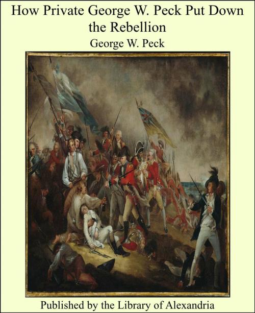 Cover of the book How Private George W. Peck Put Down the Rebellion by George W. Peck, Library of Alexandria