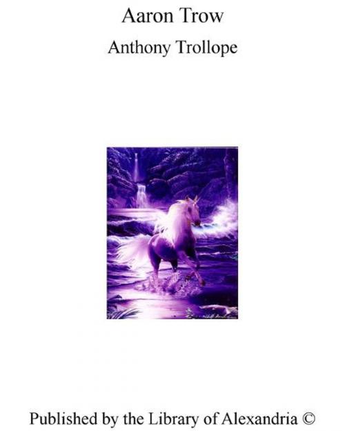 Cover of the book Aaron Trow by Anthony Trollope, Library of Alexandria