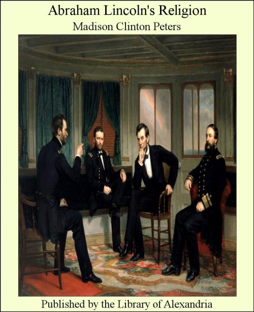 Cover of the book Abraham Lincoln's Religion by Madison Clinton Peters, Library of Alexandria