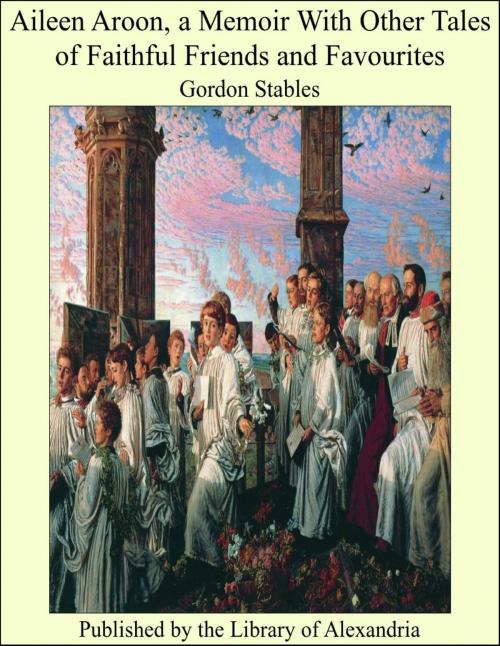 Cover of the book Aileen Aroon, a Memoir With Other Tales of Faithful Friends and Favourites by Gordon Stables, Library of Alexandria