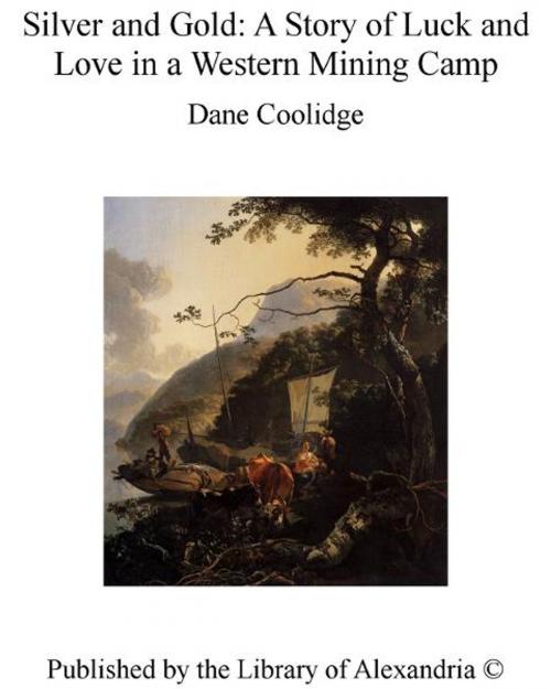 Cover of the book Silver and Gold: A Story of Luck and Love in a Western Mining Camp by Dane Coolidge, Library of Alexandria