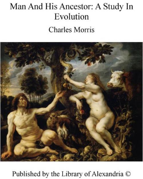 Cover of the book Man and His Ancestor: A Study in Evolution by Charles Morris, Library of Alexandria