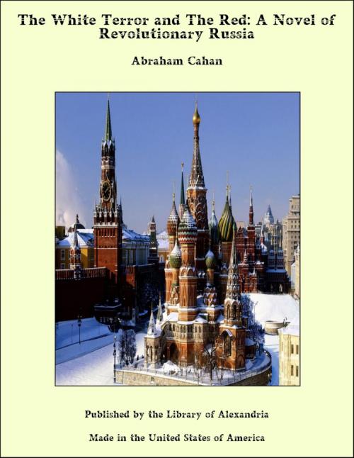 Cover of the book The White Terror and The Red: A Novel of Revolutionary Russia by Abraham Cahan, Library of Alexandria