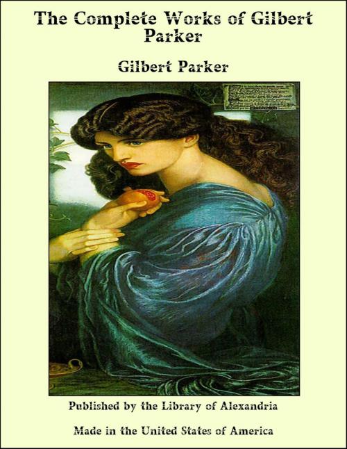 Cover of the book The Complete Works of Gilbert Parker by Gilbert Parker, Library of Alexandria