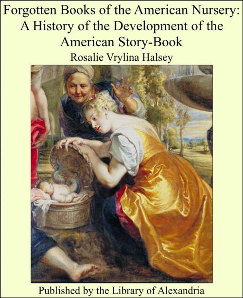 Cover of the book Forgotten Books of the American Nursery: A History of the Development of the American Story-Book by Rosalie Vrylina Halsey, Library of Alexandria