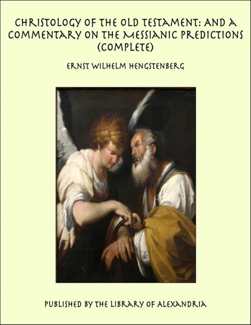 Cover of the book Christology of the Old Testament: And a Commentary on the Messianic Predictions (Complete) by Ernst Wilhelm Hengstenberg, Library of Alexandria