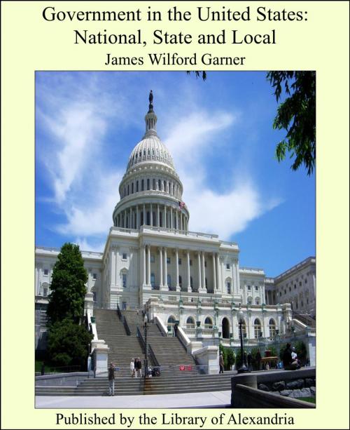 Cover of the book Government in the United States: National, State and Local by James Wilford Garner, Library of Alexandria