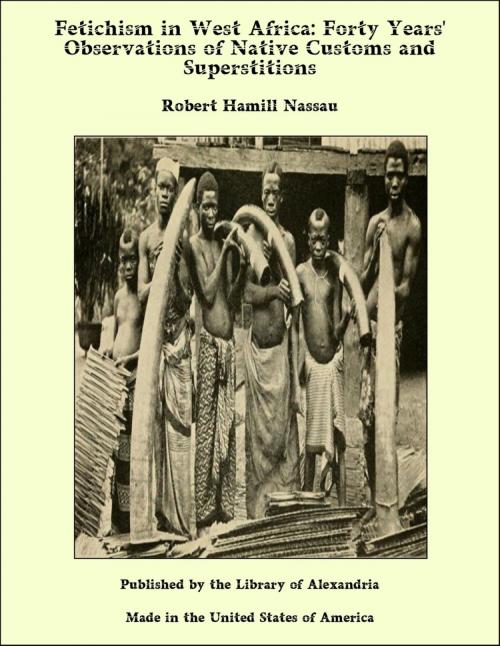Cover of the book Fetichism in West Africa: Forty Years' Observations of Native Customs and Superstitions by Robert Hamill Nassau, Library of Alexandria