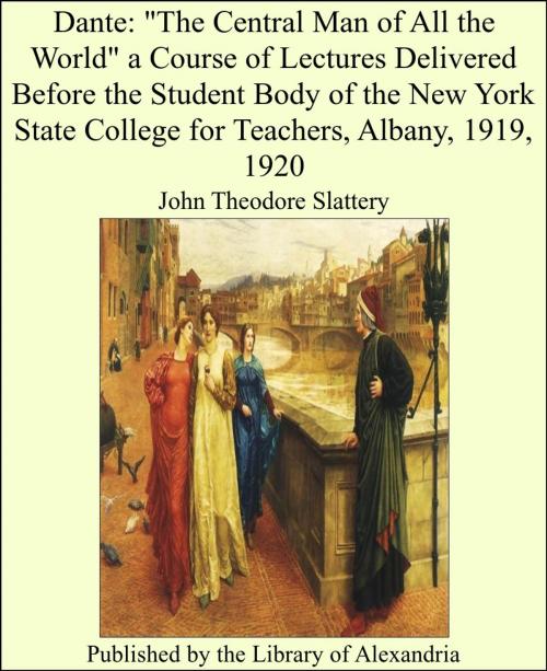 Cover of the book Dante: "The Central Man of All the World" a Course of Lectures Delivered Before the Student Body of the New York State College for Teachers, Albany, 1919, 1920 by John Theodore Slattery, Library of Alexandria