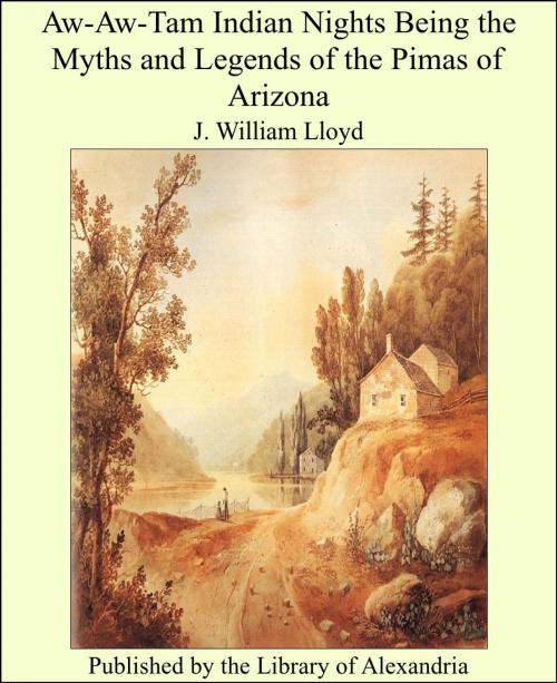 Cover of the book Aw-Aw-Tam Indian Nights Being the Myths and Legends of the Pimas of Arizona by J. William Lloyd, Library of Alexandria