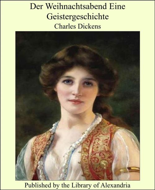 Cover of the book Der Weihnachtsabend Eine Geistergeschichte by Charles Dickens, Library of Alexandria