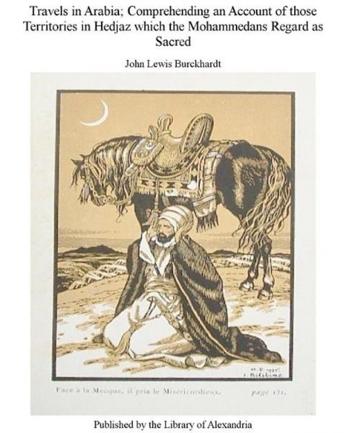 Cover of the book Comprehending an Account of those Territories in Hedjaz which The Mohammedans Regard as Sacred by John Lewis Burckhardt, Library of Alexandria