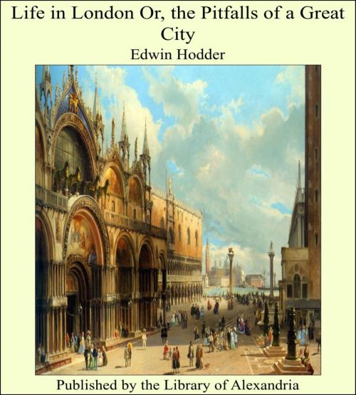 Cover of the book Life in London Or, the Pitfalls of a Great City by Edwin Hodder, Library of Alexandria