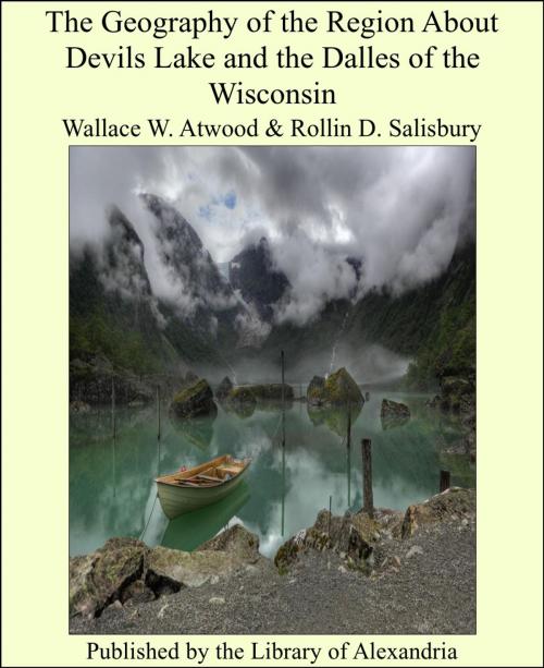 Cover of the book The Geography of the Region About Devils Lake and the Dalles of the Wisconsin by Wallace W. Atwood, Library of Alexandria