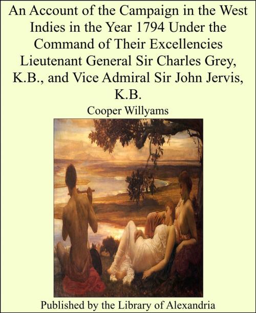 Cover of the book An Account of the Campaign in the West Indies in the Year 1794 Under the Command of Their Excellencies Lieutenant General Sir Charles Grey, K.B., and Vice Admiral Sir John Jervis, K.B. by Cooper Willyams, Library of Alexandria