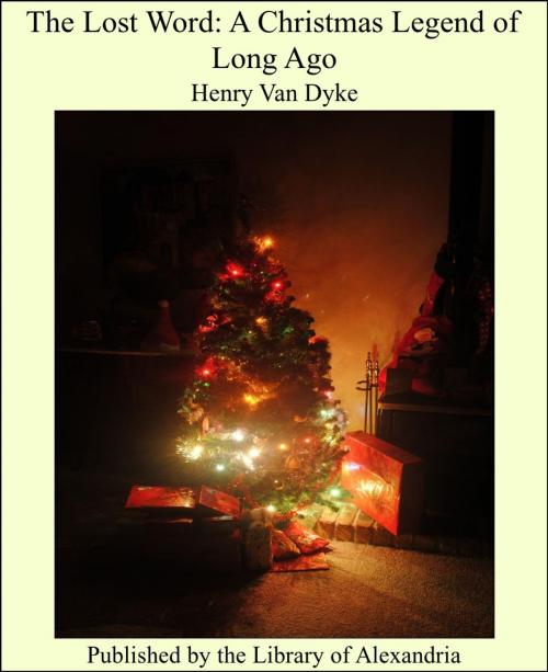 Cover of the book The Lost Word: A Christmas Legend of Long Ago by Henry Van Dyke, Library of Alexandria