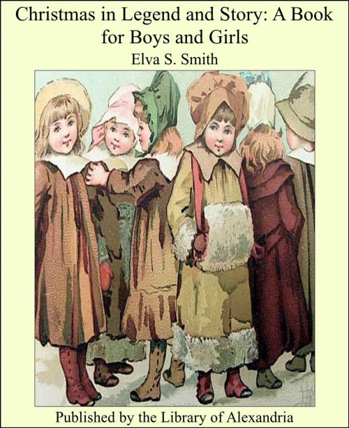 Cover of the book Christmas in Legend and Story: A Book for Boys and Girls by Elva S. Smith, Library of Alexandria