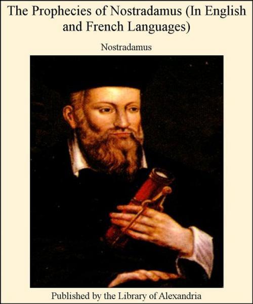 Cover of the book The Prophecies of Nostradamus (in English and French Languages) by Nostradamus, Library of Alexandria