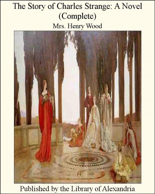 Cover of the book The Story of Charles Strange: A Novel (Complete) by Mrs. Henry Wood, Library of Alexandria