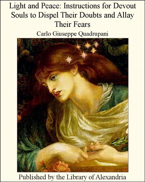 Cover of the book Light and Peace: Instructions for Devout Souls to Dispel Their Doubts and Allay Their Fears by Carlo Giuseppe Quadrupani, Library of Alexandria