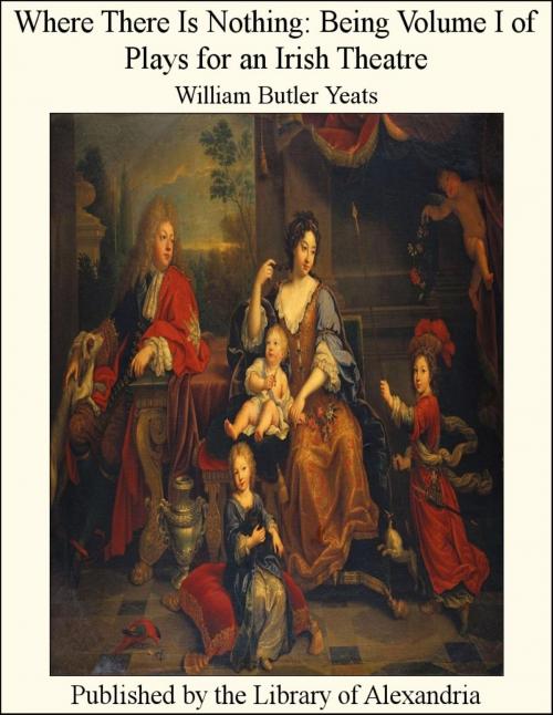Cover of the book Where There Is Nothing: Being Volume I of Plays for an Irish Theatre by William Butler Yeats, Library of Alexandria
