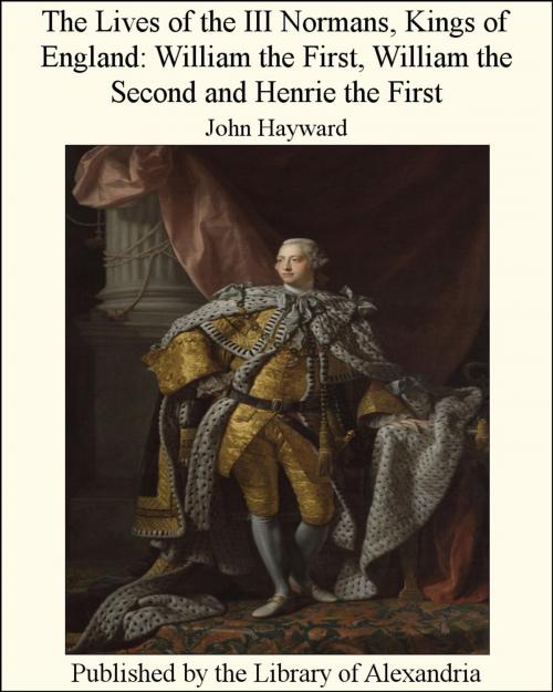 Cover of the book The Lives of the III Normans, Kings of England: William the First, William the Second and Henrie the First by John Hayward, Library of Alexandria
