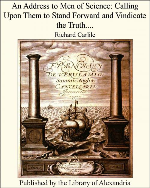 Cover of the book An Address to Men of Science: Calling Upon Them to Stand Forward and Vindicate the Truth.... by Richard Carlile, Library of Alexandria