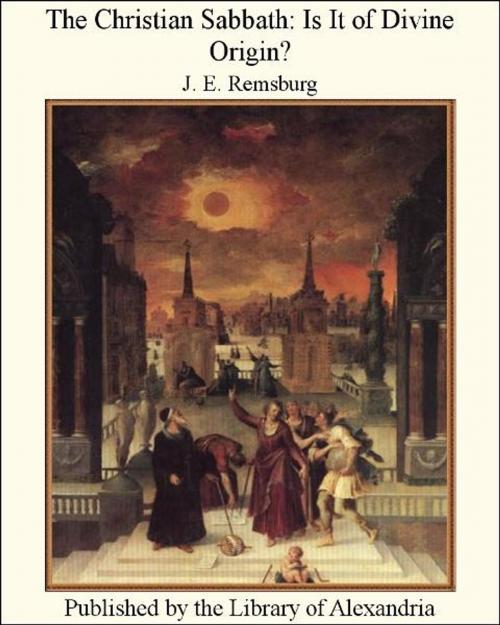 Cover of the book The Christian Sabbath: Is It of Divine Origin? by J. E. Remsburg, Library of Alexandria