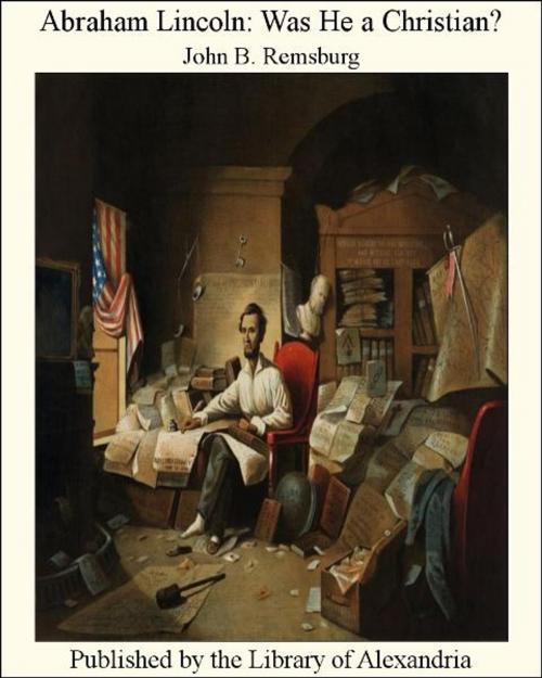 Cover of the book Abraham Lincoln: Was He a Christian? by John B. Remsburg, Library of Alexandria
