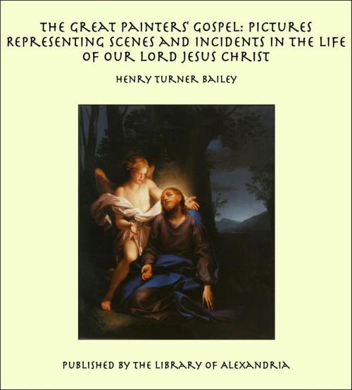 Cover of the book The Great Painters' Gospel: Pictures Representing Scenes and Incidents in the Life of Our Lord Jesus Christ by Henry Turner Bailey, Library of Alexandria