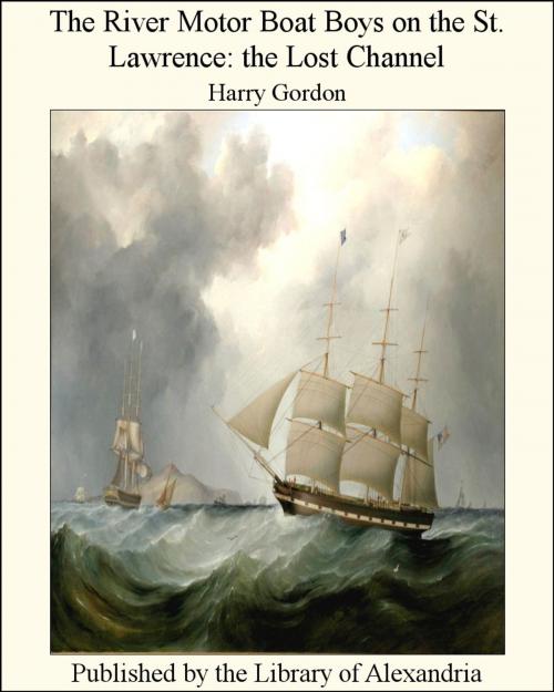 Cover of the book The River Motor Boat Boys on the St. Lawrence the Lost Channel by Harry Gordon, Library of Alexandria