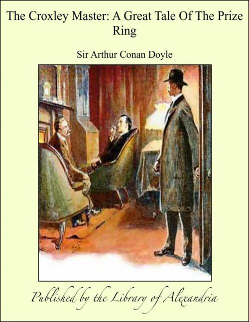 Cover of the book The Croxley Master: A Great Tale of the Prize Ring by Sir Arthur Conan Doyle, Library of Alexandria