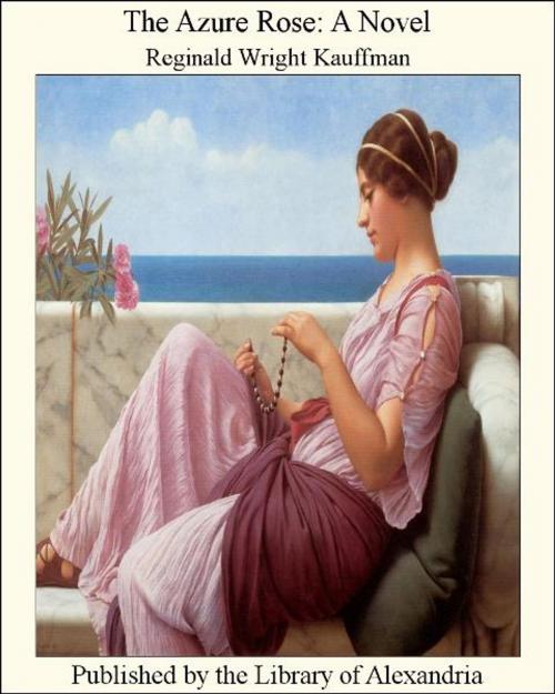 Cover of the book The Azure Rose: A Novel by Reginald Wright Kauffman, Library of Alexandria