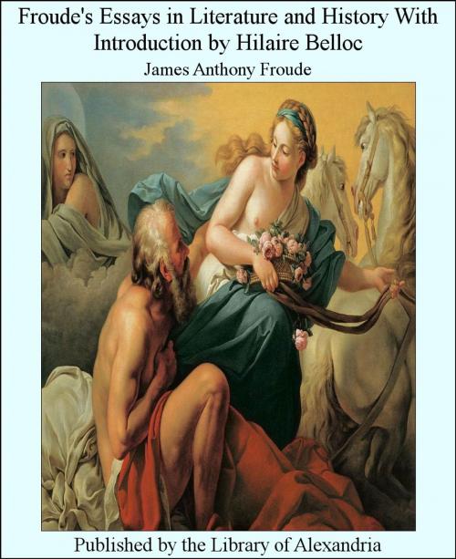 Cover of the book Froude's Essays in Literature and History With Introduction by Hilaire Belloc by James Anthony Froude, Library of Alexandria