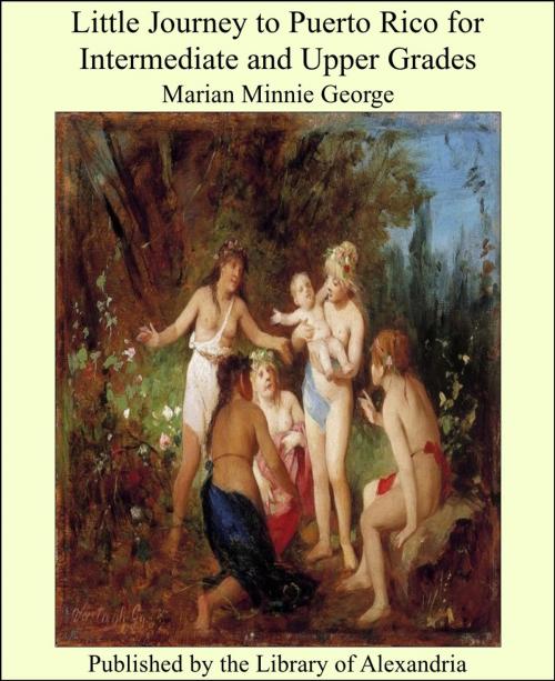 Cover of the book Little Journey to Puerto Rico for Intermediate and Upper Grades by Marian Minnie George, Library of Alexandria