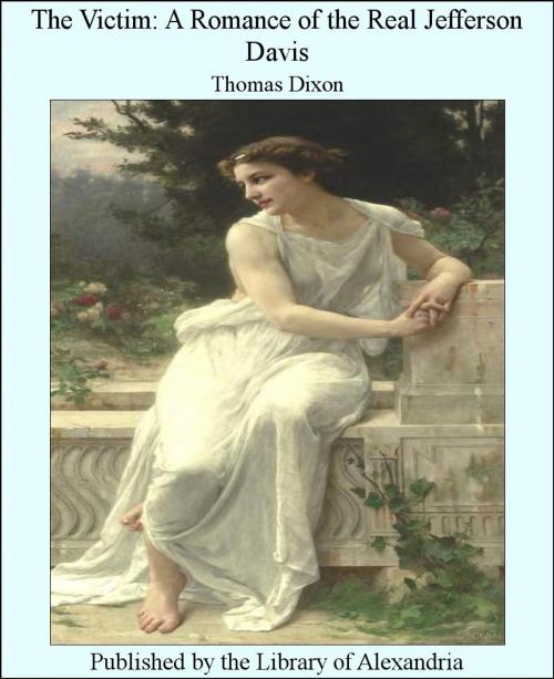 Cover of the book The Victim: A Romance of The Real Jefferson Davis by Thomas Dixon, Library of Alexandria