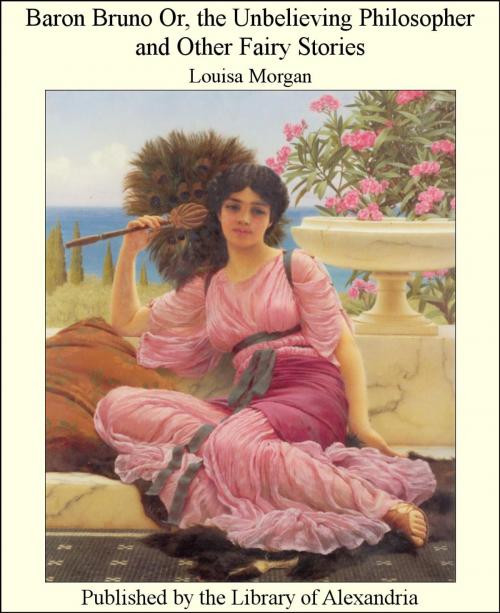 Cover of the book Baron Bruno Or, the Unbelieving Philosopher and Other Fairy Stories by Louisa Morgan, Library of Alexandria