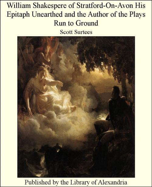 Cover of the book William Shakespere of Stratford-on-Avon: His Epitaph UnearThed and The of The Plays Run to Ground by Scott Surtees, Library of Alexandria