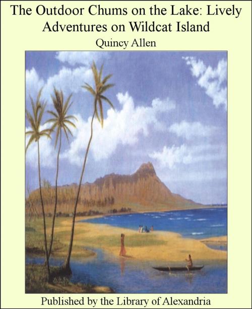 Cover of the book The Outdoor Chums on the Lake: Lively Adventures on Wildcat Island by Quincy Allen, Library of Alexandria