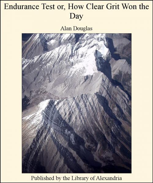 Cover of the book Endurance Test or, How Clear Grit Won The Day by Alan Douglas, Library of Alexandria