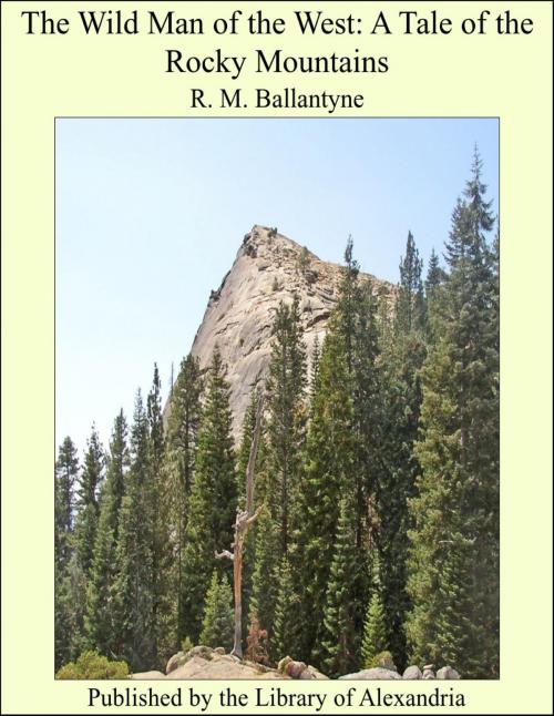 Cover of the book The Wild Man of the West: A Tale of the Rocky Mountains by R. M. Ballantyne, Library of Alexandria