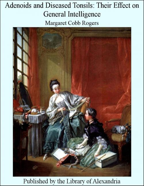 Cover of the book Adenoids and Diseased Tonsils: Their Effect on General Intelligence by Margaret Cobb Rogers, Library of Alexandria