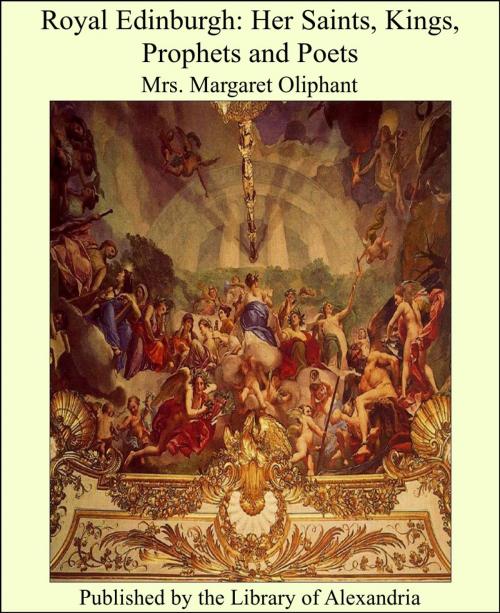 Cover of the book Royal Edinburgh: Her Saints, Kings, Prophets and Poets by Margaret Oliphant Wilson Oliphant, Library of Alexandria