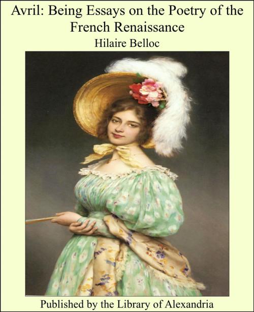 Cover of the book Avril: Being Essays on the Poetry of the French Renaissance by Hilaire Belloc, Library of Alexandria