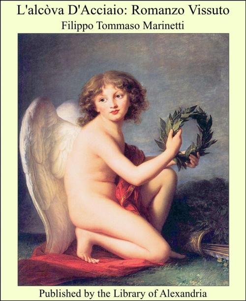 Cover of the book L'alcòva D'Acciaio: Romanzo Vissuto by Filippo Tommaso Marinetti, Library of Alexandria