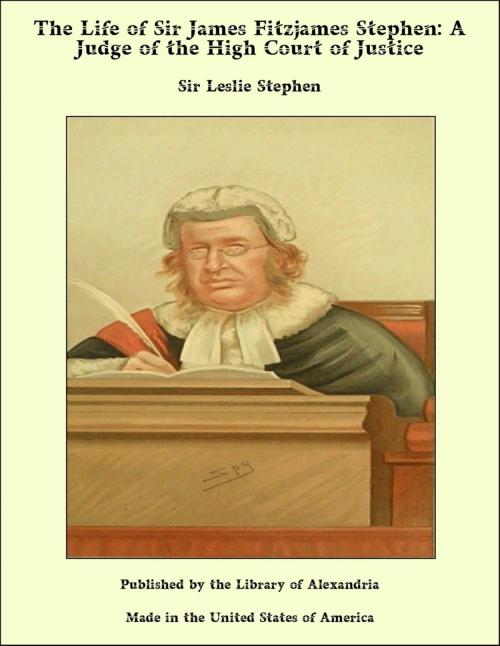Cover of the book The Life of Sir James Fitzjames Stephen, Bart., K.C.S.I.: A Judge of the High Court of Justice by Sir Leslie Stephen, Library of Alexandria