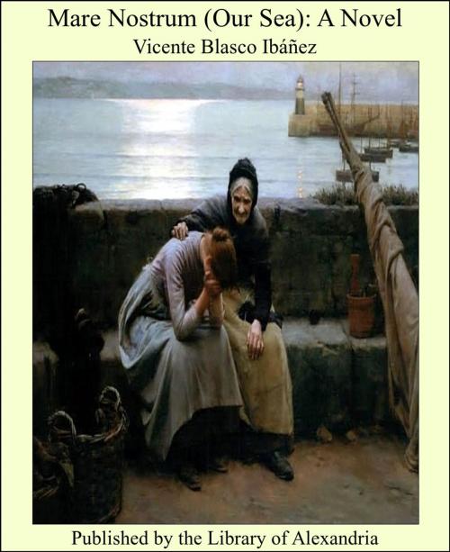Cover of the book Mare Nostrum (Our Sea): A Novel by Vicente Blasco Ibáñez, Library of Alexandria