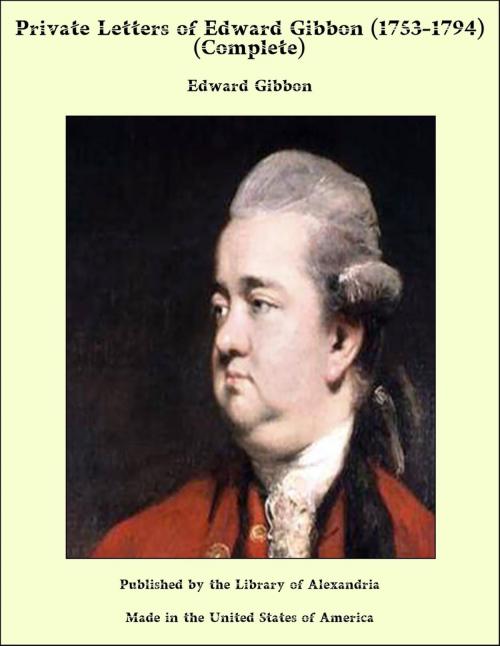 Cover of the book Private Letters of Edward Gibbon (1753-1794) (Complete) by Edward Gibbon, Library of Alexandria