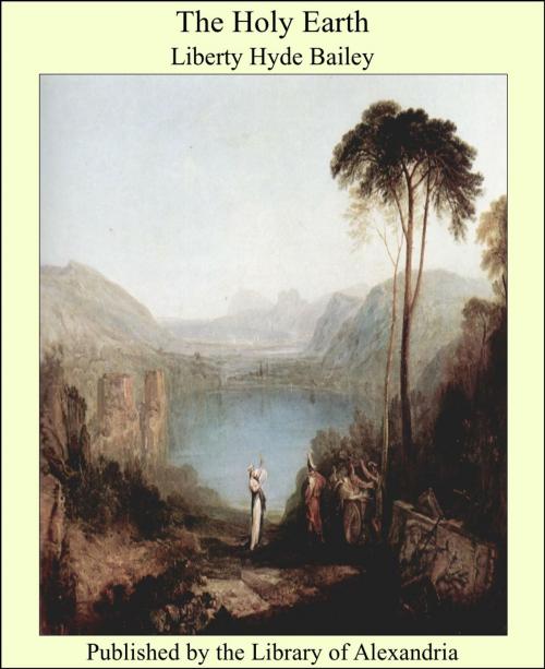 Cover of the book The Holy Earth by Liberty Hyde Bailey, Library of Alexandria