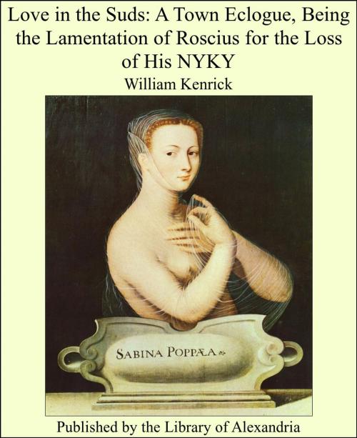 Cover of the book Love in the Suds: A Town Eclogue, Being the Lamentation of Roscius for the Loss of His NYKY by William Kenrick, Library of Alexandria
